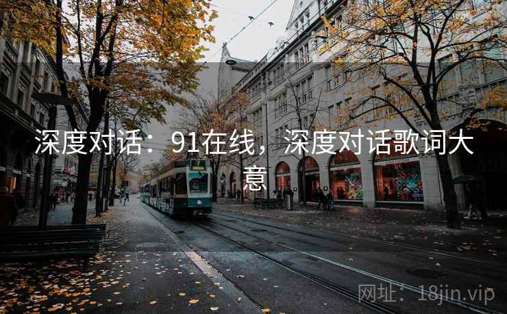深度对话:91在线,深度对话歌词大意