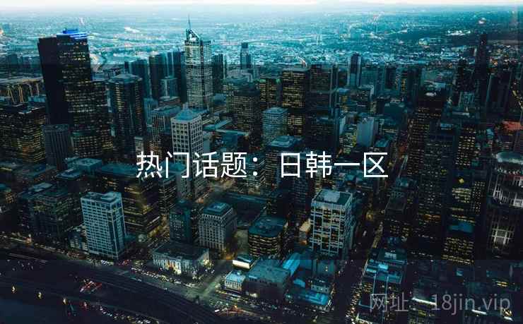 热门话题:日韩一区