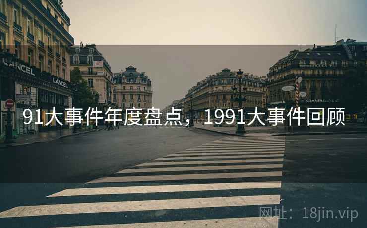 91大事件年度盘点，1991大事件回顾