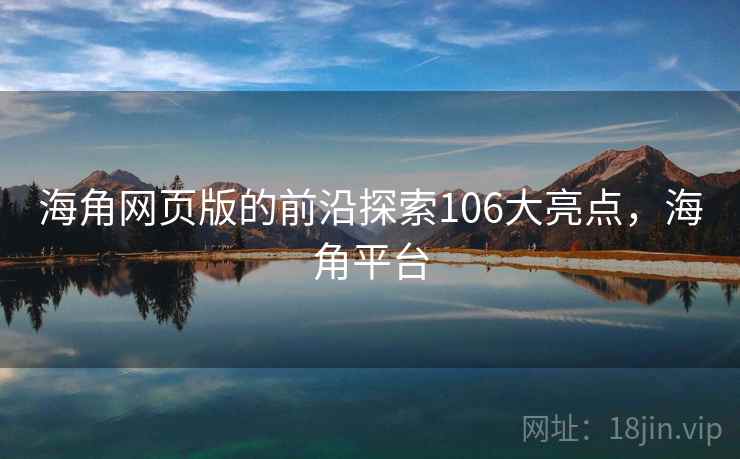 海角网页版的前沿探索106大亮点,海角平台