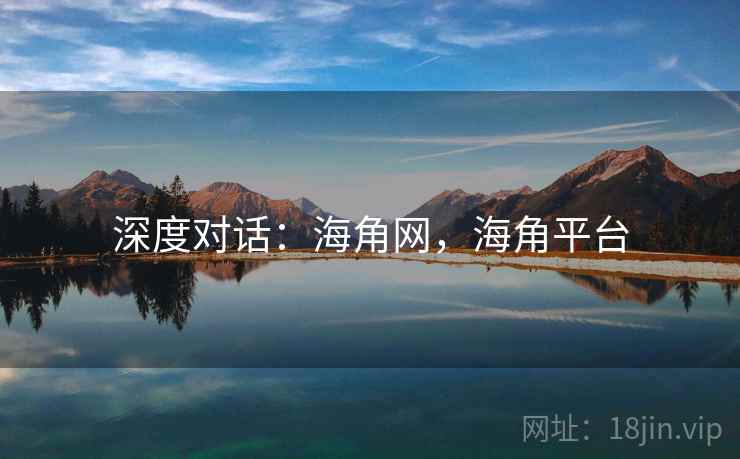 深度对话:海角网,海角平台