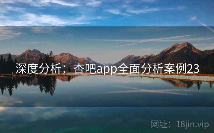 深度分析:杏吧app全面分析案例23