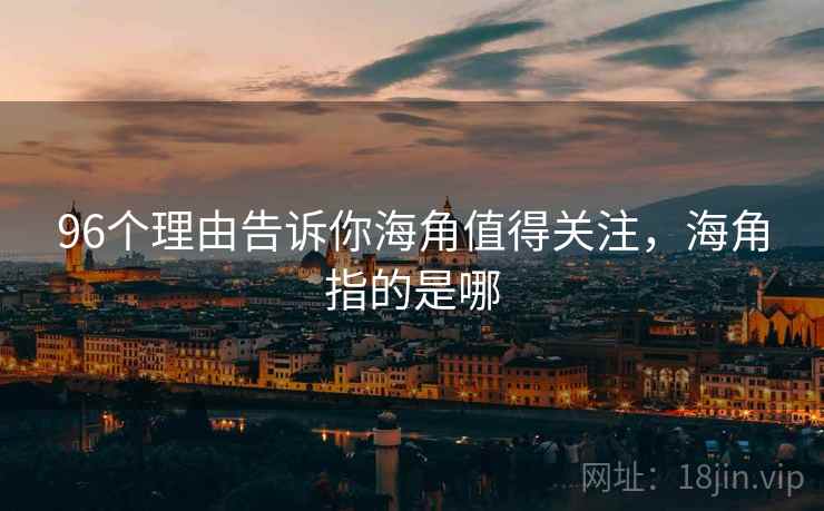 96个理由告诉你海角值得关注，海角指的是哪