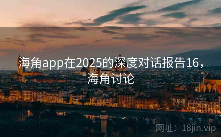 海角app在2025的深度对话报告16,海角讨论