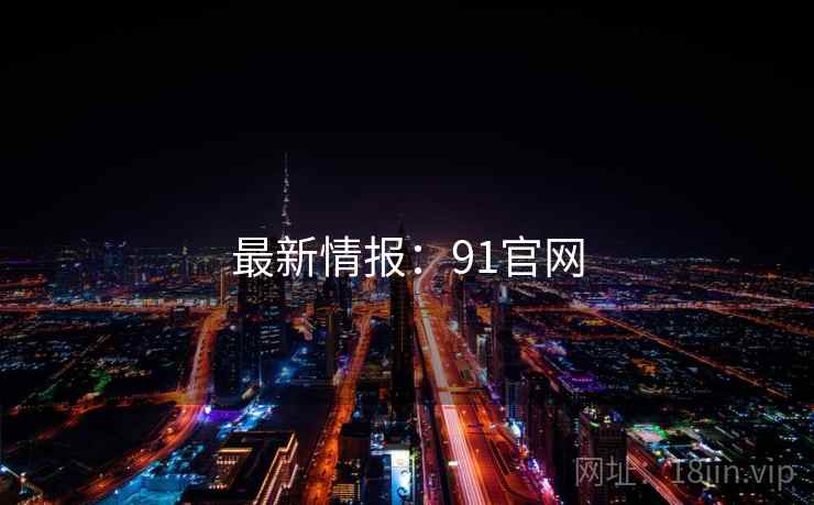 最新情报:91官网